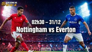 Nhận định bóng đá Nottingham vs Everton, 02h30 ngày 31/12