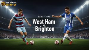 Nhận định bóng đá West Ham vs Brighton, 02h30 ngày 31/12